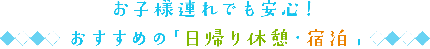 お子様連れでも安心！おすすめの「日帰り休憩・宿泊」