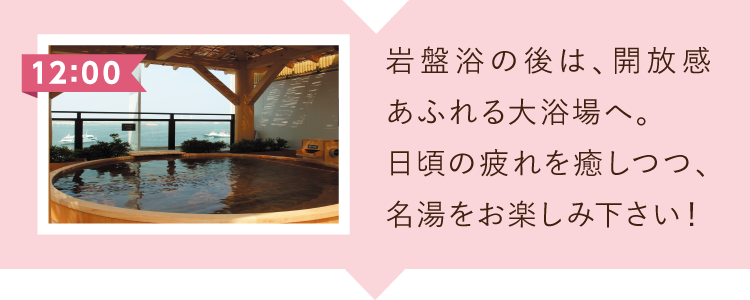 岩盤浴の後は、開放感あふれる大浴場へ。日頃の疲れを癒しつつ、名湯をお楽しみください。