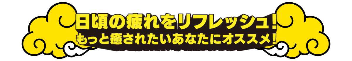 日頃の疲れをリフレッシュ！